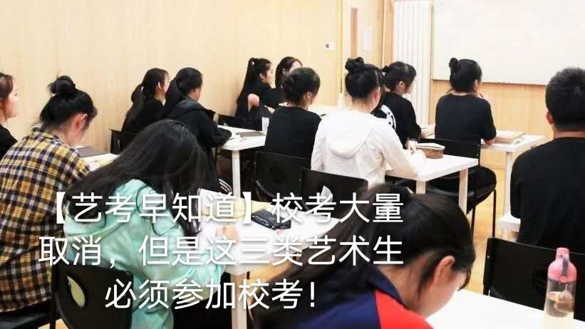 【艺考早知道】校考大量取消，但是这3类艺术生必须参加校考！